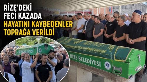 Rize'deki feci kazada hayatını kaybeden 3 arkadaş son yolculuklarına uğurlandı