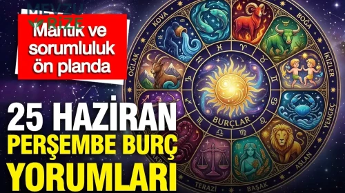 25 Haziran Perşembe Günlük Burç Yorumları: Akıl ve Sorumluluk Teması Hakim!