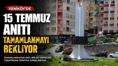 Yeniköy’de 15 Temmuz Anıtı Tamamlanmayı Bekliyor