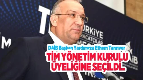 DAİB Başkan Yardımcısı Ethem Tanrıver, TİM Yönetim Kurulu Üyeliğine Atandı!