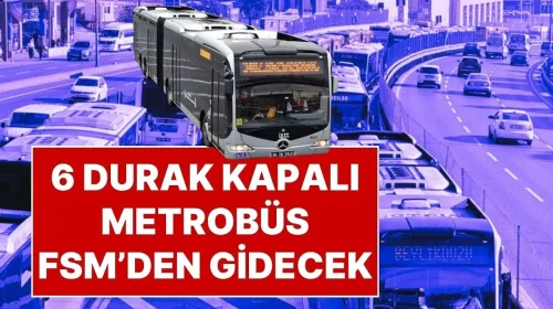 15 Temmuz Çarşamba Günü Metrobüs Seferlerinde Değişiklik: 6 Durak Faaliyet Dışı Kalacak, Seferler FSM Köprüsü'nden Yapılacak
