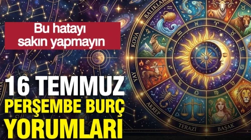 16 Temmuz Perşembe Burç Yorumları: Dikkat Edilmesi Gereken Önemli Uyarılar!