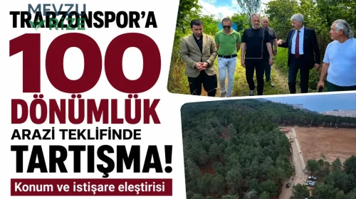 Trabzonspor’a 100 Dönümlük Arazi Teklifi Tartışmaları Kızıştı: Konum ve İstişare Üzerine Eleştiriler!