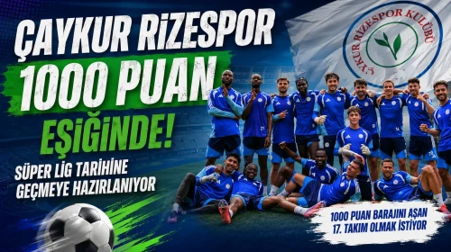 Çaykur Rizespor 1000 Puan Eşiğinde! Süper Lig Tarihine Geçmeye Hazırlanıyor