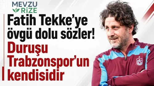 Trabzonspor'un Kimliğini Yansıtan İsim: Fatih Tekke'ye Büyük Övgüler!