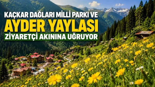 Kaçkar Dağları Milli Parkı ve Ayder Yaylası Ziyaretçi Akınına Uğruyor