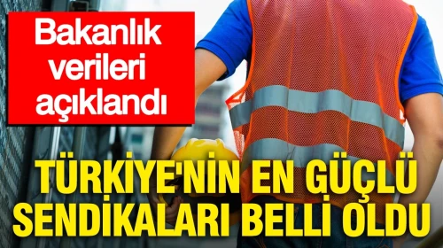 Bakanlık verileri açıklandı: Türkiye'nin en güçlü sendikaları belli oldu