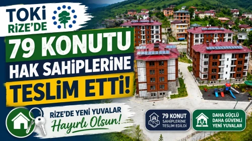 TOKİ, Rize'de 79 konutu hak sahiplerine 24-30 Haziran 2026 tarihlerinde teslim etti