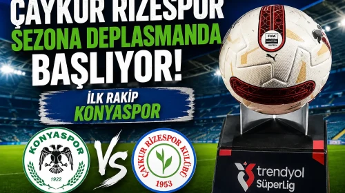 Çaykur Rizespor Sezona Deplasmanda Başlıyor! İlk Rakip Konyaspor
