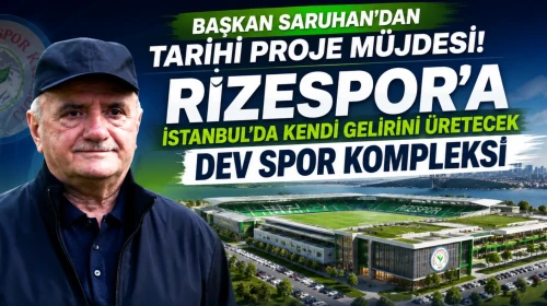 Başkan Saruhan'dan Tarihi Proje Müjdesi! Rizespor'a İstanbul'da Kendi Gelirini Üretecek Dev Spor Kompleksi
