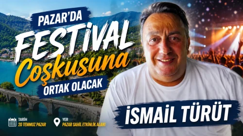 İsmail Türüt, Pazar'da Festival Coşkusuna Ortak Olacak