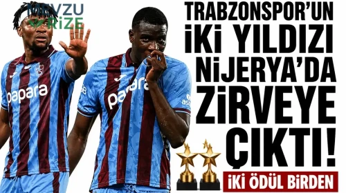 Trabzonspor'un Nijeryalı İki Yıldızı, Ülke Dışında Ödül Kazanarak Zirveye Yerleşti!