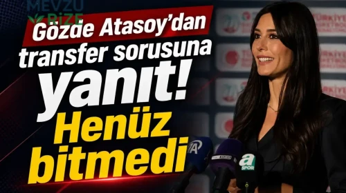 Gözde Atasoy: Transfer Süreci Daha Tamamlanmadı!