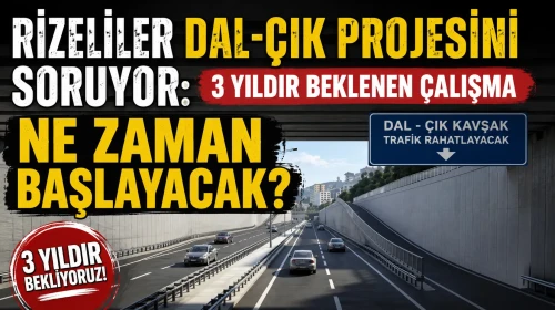Rizeliler Dal-Çık Projesini Soruyor: 3 Yıldır Beklenen Çalışma Ne Zaman Başlayacak?