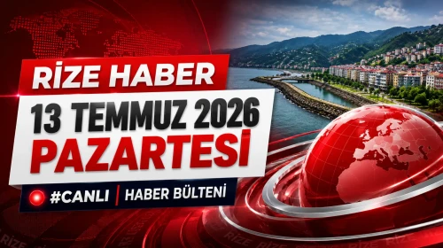 Rize Haber | 13 Temmuz 2026 Pazartesi #Canlı haber bülteni