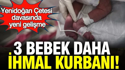Yenidoğan Çetesi Davasında Şok İddia: 3 Bebek Daha İhmal Edildi!