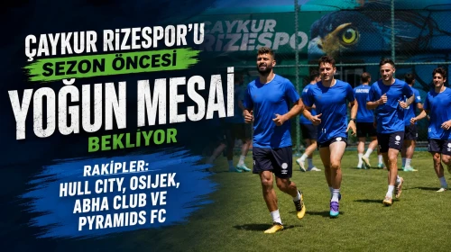 Çaykur Rizespor'u Sezon Öncesi Yoğun Mesai Bekliyor: Rakipler Hull City, Osijek, Abha Club ve Pyramids FC