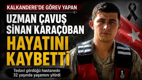 Kalkandere'de Görev Yapan Uzman Çavuş Sinan Karaçoban Hayatını Kaybetti