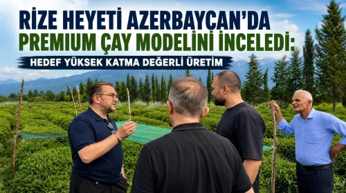 Rize Heyeti Azerbaycan'da Premium Çay Modelini İnceledi: Hedef Yüksek Katma Değerli Üretim