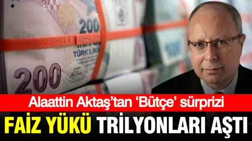 Alaattin Aktaş’tan Şaşırtan Bütçe Raporu: Faiz Yükü Trilyonları Geçti!