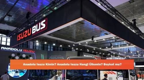 Anadolu Isuzu Kimin? Anadolu Isuzu Hangi Ülkenin? Boykot mu?