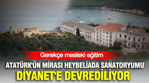 Atatürk'ün Mirası Heybeliada Sanatoryumu Diyanet'e Geçiyor: Mesleki Eğitim İhtiyacı Öne Çıktı!