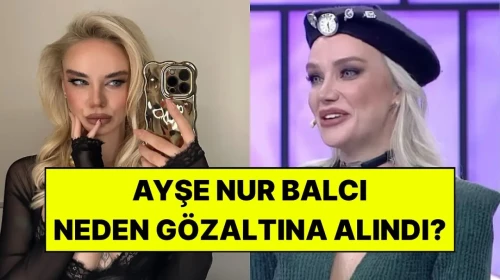 Ayşe Nur Balcı'nın Kimliği ve Gözaltı Sebepleri