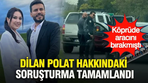 Dilan Polat'ın Soruşturması Sonuçlandı: Aracını Köprüde Park Etmişti!