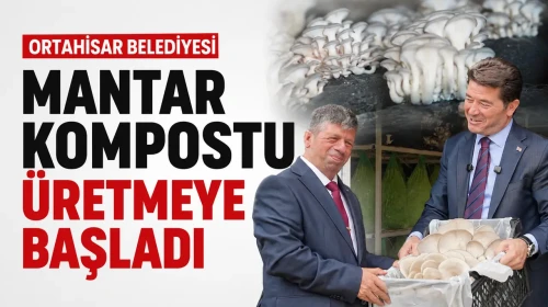 Ortahisar Belediyesi, Mantar Kompostu Üretimine İmza Attı!
