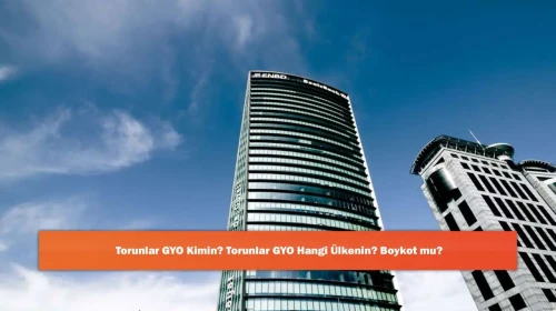 Torunlar GYO Kimin? Torunlar GYO Hangi Ülkenin? Boykot mu?