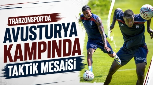 Trabzonspor, Avusturya'daki kampında taktiksel hazırlıklara yoğunlaştı