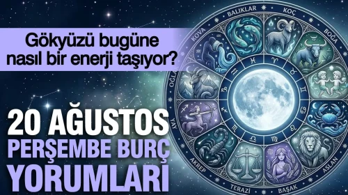 20 Ağustos Perşembe günlük burç yorumları: Gökyüzü bugüne nasıl bir enerji taşıyor?