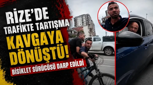 Rize’de Trafikte Tartışma Kavgaya Dönüştü: Bisiklet Sürücüsü Darp Edildi