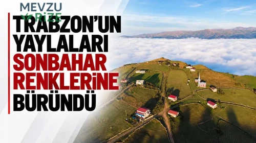 Trabzon Yaylaları, Sonbaharın Büyüleyici Renkleriyle Donandı!