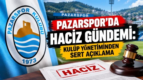 Pazarspor’da Haciz Gündemi: Kulüp Yönetiminden Sert Açıklama