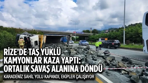 Rize’de Taş Yüklü Kamyonlar Kaza Yaptı: Ortalık Savaş Alanına Döndü