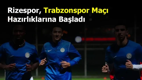 Rizespor, Trabzonspor Maçı Hazırlıklarına Başladı