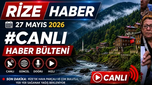 Rize Haber | 27 Mayıs 2026 #Canlı haber bülteni