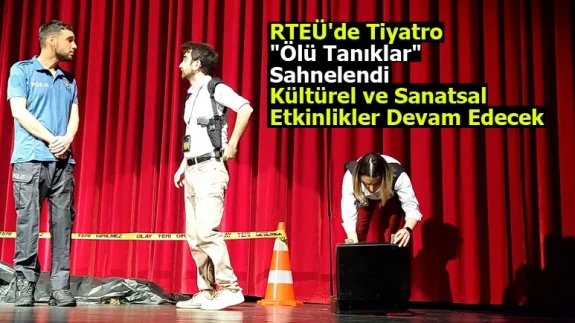 RTEÜ'de Tiyatro "Ölü Tanıklar" Sahnelendi: Kültürel ve Sanatsal Etkinlikler Devam Edecek