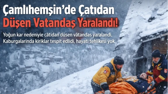 Rize'de yoğun kar yağışı çatı temizlerken düşen vatandaşı yaraladı, uzman ekiplere uyarı yapıldı