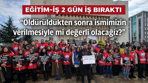 Eğitim İŞ Sendikası 2 Gün İş Bıraktı.Hamza Kutay, “Öldürüldükten sonra ismimizin verilmesiyle mi değerli olacağız?”