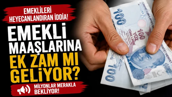 Emeklileri heyecanlandıran iddia: Emekli maaşlarına ek zam mı geliyor?