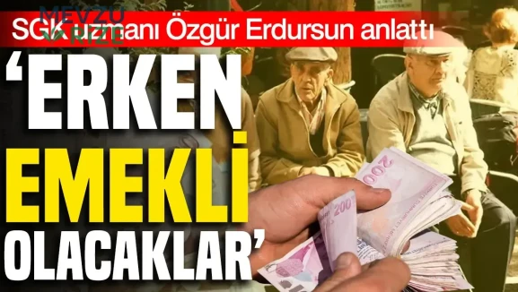 SGK uzmanı Özgür Erdursun anlattı: Erken emekli olacaklar