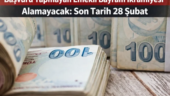 Başvuru Yapmayan Emekli Bayram İkramiyesi Alamayacak: Son Tarih 28 Şubat
