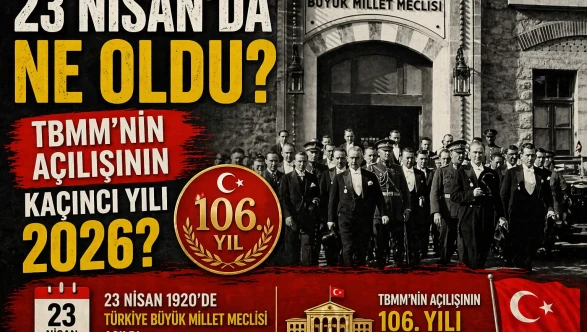 23 NİSAN'DA NE OLDU? TBMM'nin Açılışının Kaçıncı Yılı 2026?