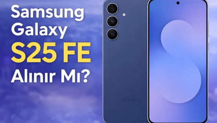 Samsung Galaxy S25 FE Alınır Mı? - Ürün Tavsiyeleri