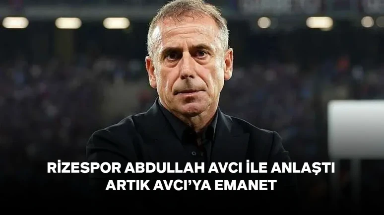 Abdullah Avcı, Çaykur Rizespor ile anlaşmaya vardı