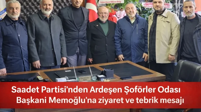 Saadet Partisi'nden Ardeşen Şoförler Odası Başkanı Memoğlu'na ziyaret ve tebrik mesajı