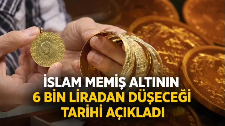 İslam Memiş altının 6 bin liradan düşeceği tarihi açıkladı