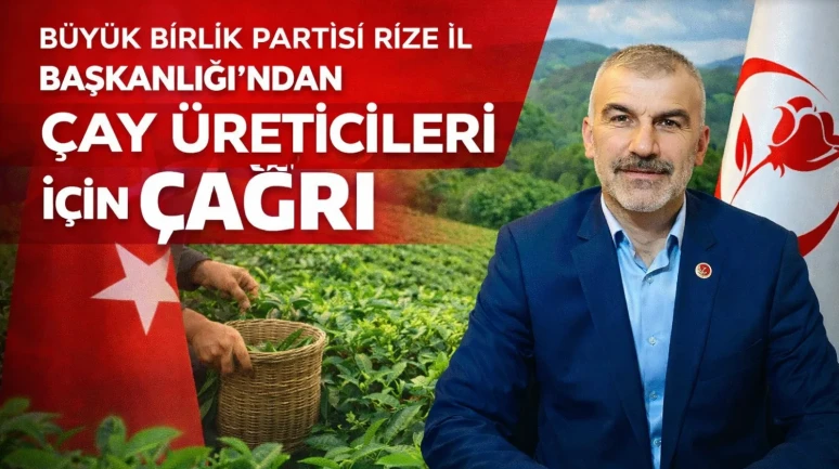 Büyük Birlik Partisi Rize İl Başkanlığı’ndan Çay Üreticileri İçin Çağrı